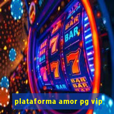 plataforma amor pg vip